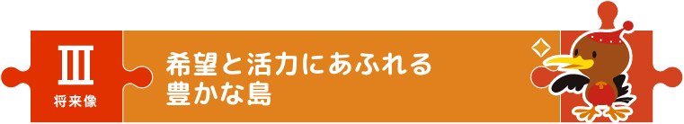 希望と活力にあふれる豊かな島