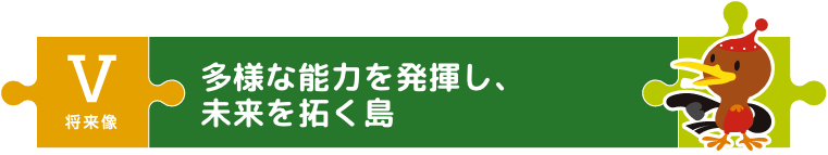 多様な能力を発揮し、未来を拓く島